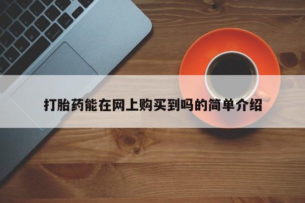打胎药私人可以售卖吗打胎药能在网上购买到吗的简单介绍