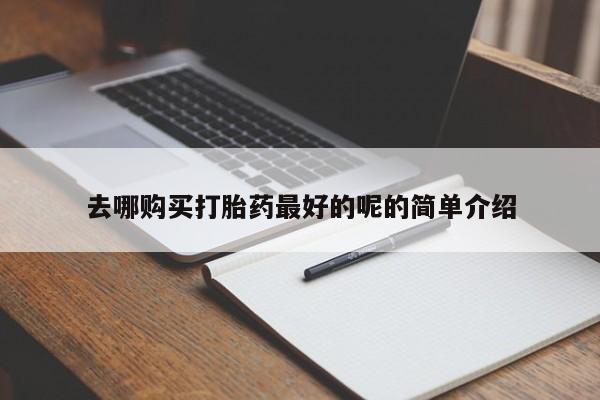 打胎药私人可以售卖吗去哪购买打胎药最好的呢的简单介绍