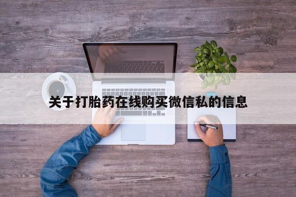 打胎药私人可以售卖吗关于打胎药在线购买微信私的信息