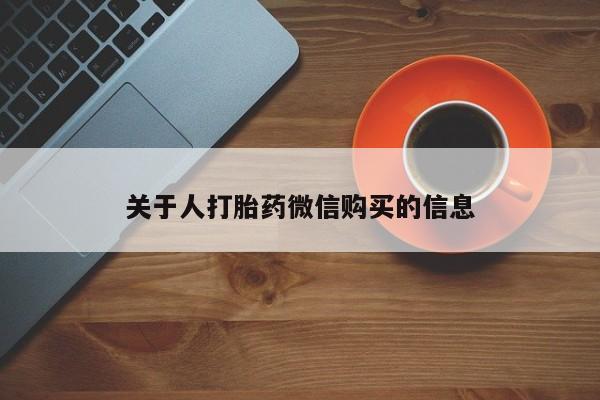 打胎药私人可以售卖吗关于人打胎药微信购买的信息