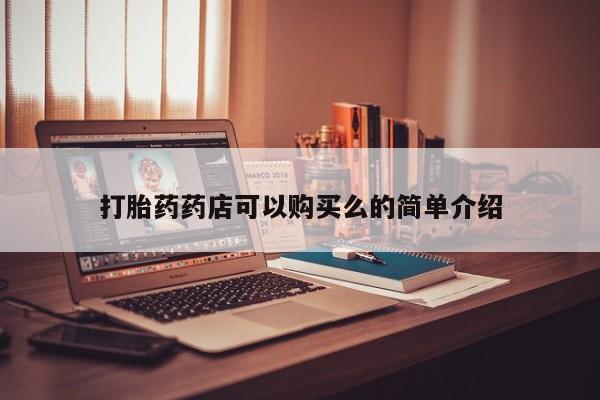打胎药私人可以售卖吗打胎药药店可以购买么的简单介绍