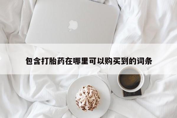 打胎药私人可以售卖吗包含打胎药在哪里可以购买到的词条