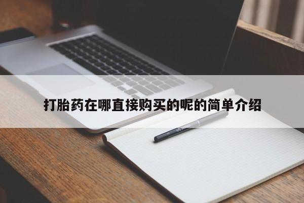 打胎药私人可以售卖吗打胎药在哪直接购买的呢的简单介绍